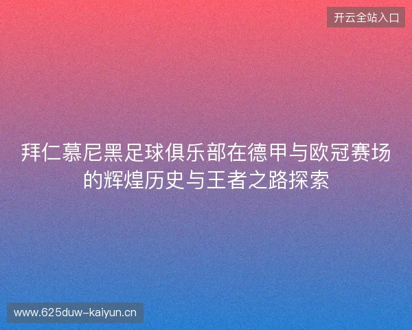 拜仁慕尼黑足球俱乐部在德甲与欧冠赛场的辉煌历史与王者之路探索