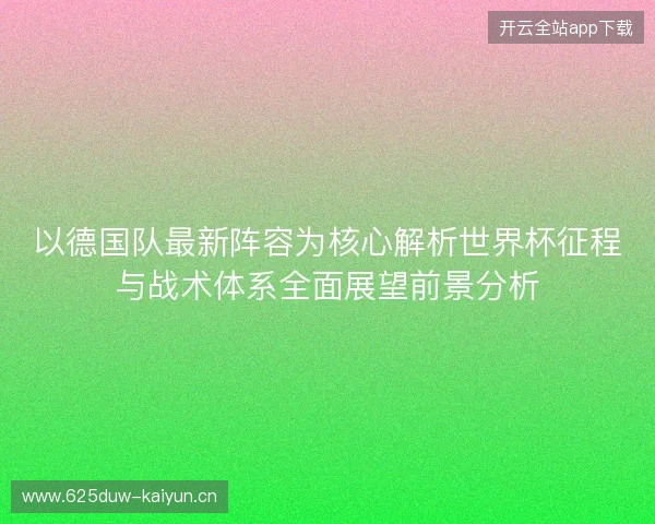 以德国队最新阵容为核心解析世界杯征程与战术体系全面展望前景分析
