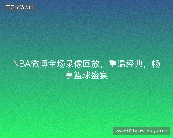 NBA微博全场录像回放，重温经典，畅享篮球盛宴
