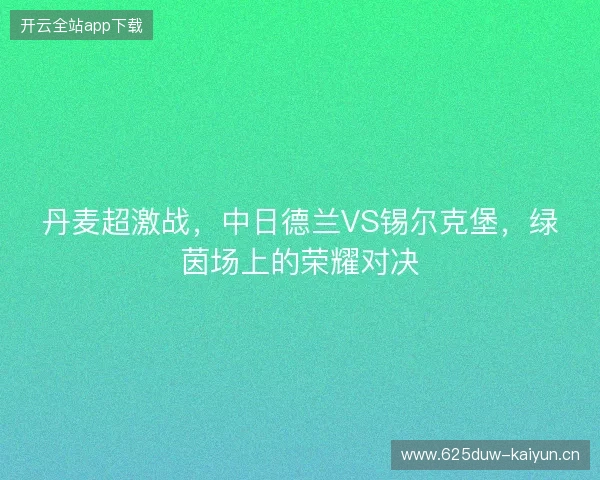 丹麦超激战，中日德兰VS锡尔克堡，绿茵场上的荣耀对决