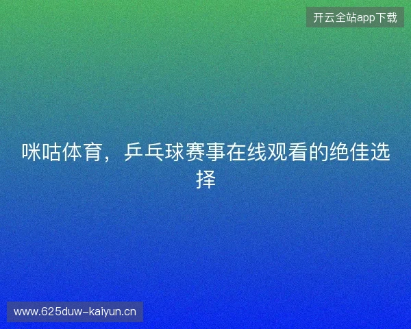咪咕体育，乒乓球赛事在线观看的绝佳选择